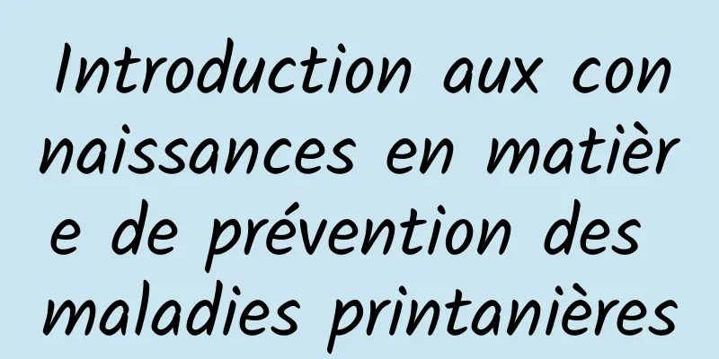 Introduction aux connaissances en matière de prévention des maladies printanières