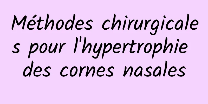 Méthodes chirurgicales pour l'hypertrophie des cornes nasales