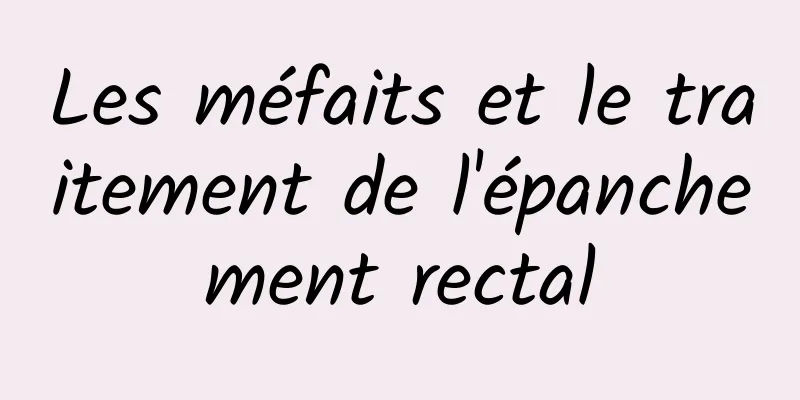 Les méfaits et le traitement de l'épanchement rectal