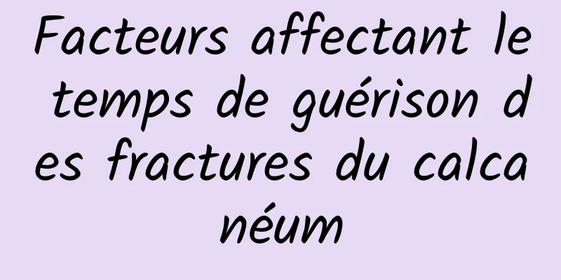 Facteurs affectant le temps de guérison des fractures du calcanéum