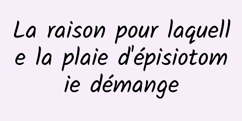 La raison pour laquelle la plaie d'épisiotomie démange