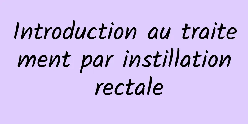 Introduction au traitement par instillation rectale