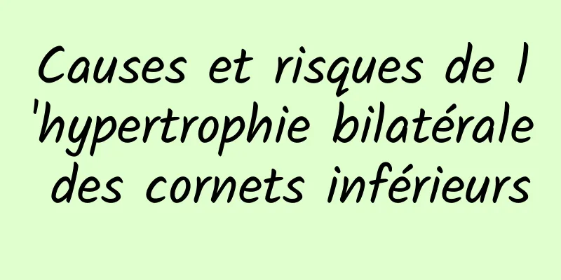 Causes et risques de l'hypertrophie bilatérale des cornets inférieurs