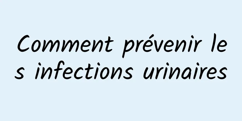 Comment prévenir les infections urinaires