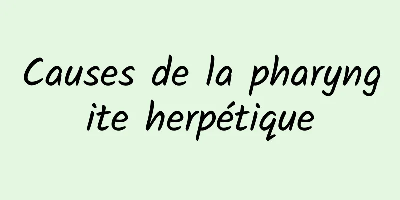 Causes de la pharyngite herpétique