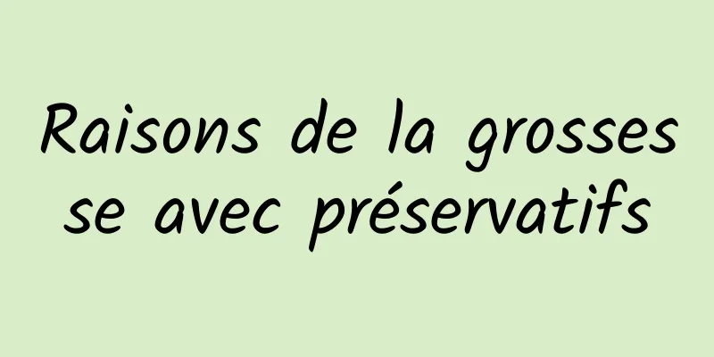 Raisons de la grossesse avec préservatifs