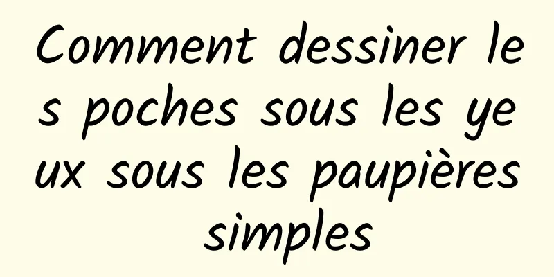 Comment dessiner les poches sous les yeux sous les paupières simples