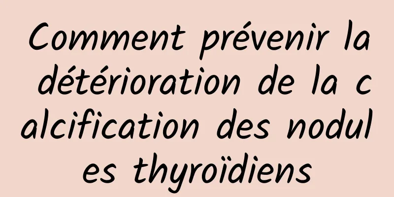 Comment prévenir la détérioration de la calcification des nodules thyroïdiens