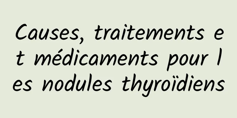 Causes, traitements et médicaments pour les nodules thyroïdiens