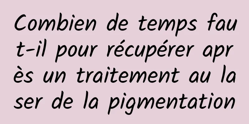 Combien de temps faut-il pour récupérer après un traitement au laser de la pigmentation