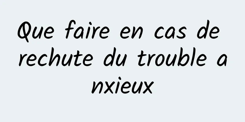 Que faire en cas de rechute du trouble anxieux