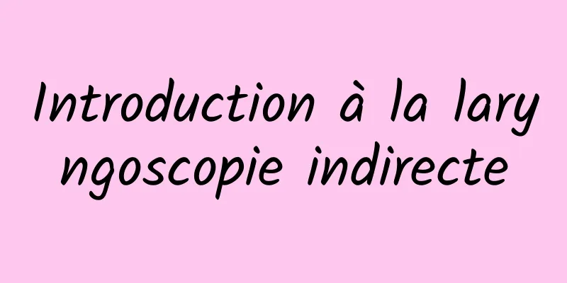 Introduction à la laryngoscopie indirecte