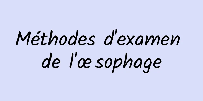 Méthodes d'examen de l'œsophage