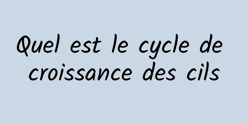 Quel est le cycle de croissance des cils