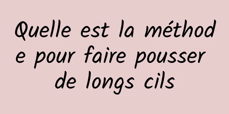 Quelle est la méthode pour faire pousser de longs cils