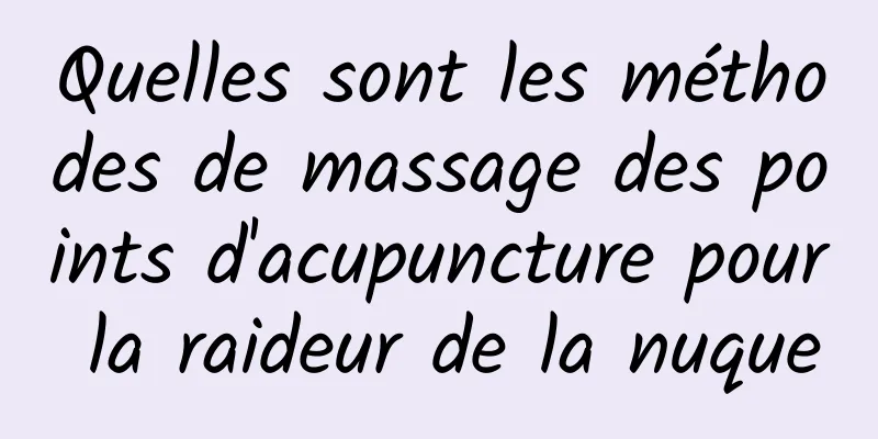 Quelles sont les méthodes de massage des points d'acupuncture pour la raideur de la nuque