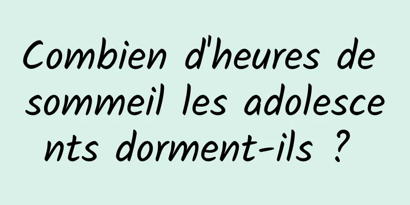 Combien d'heures de sommeil les adolescents dorment-ils ? 