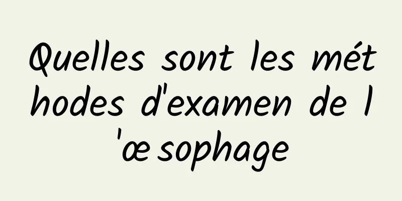 Quelles sont les méthodes d'examen de l'œsophage