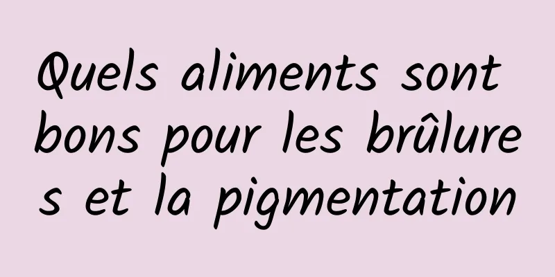 Quels aliments sont bons pour les brûlures et la pigmentation