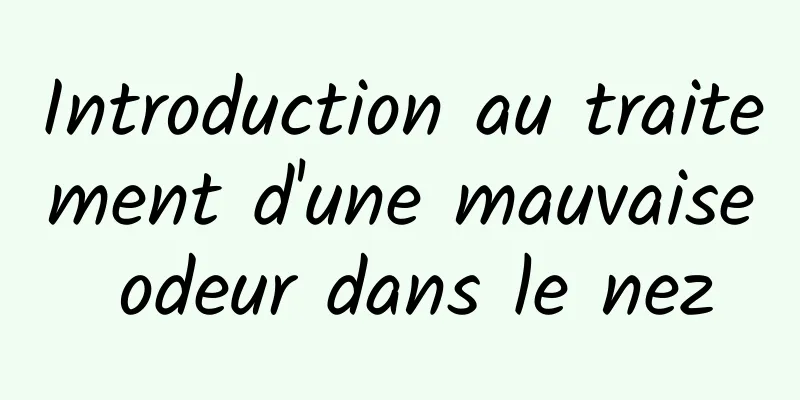 Introduction au traitement d'une mauvaise odeur dans le nez