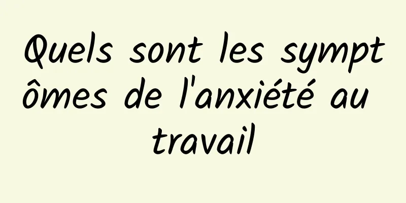 Quels sont les symptômes de l'anxiété au travail