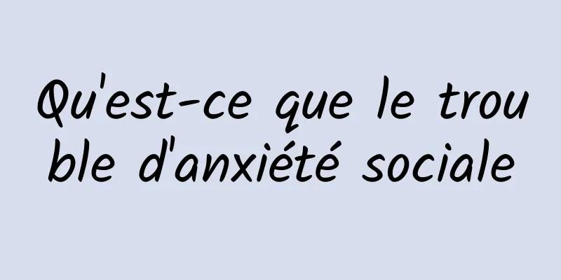 Qu'est-ce que le trouble d'anxiété sociale