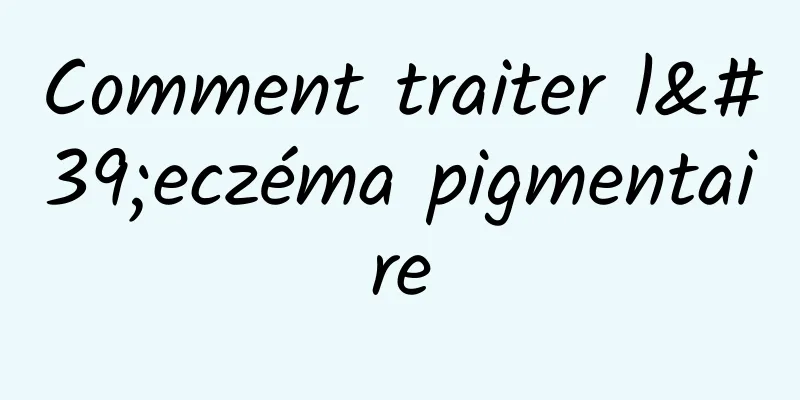 Comment traiter l'eczéma pigmentaire