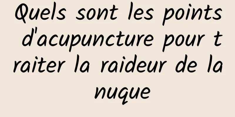 Quels sont les points d'acupuncture pour traiter la raideur de la nuque