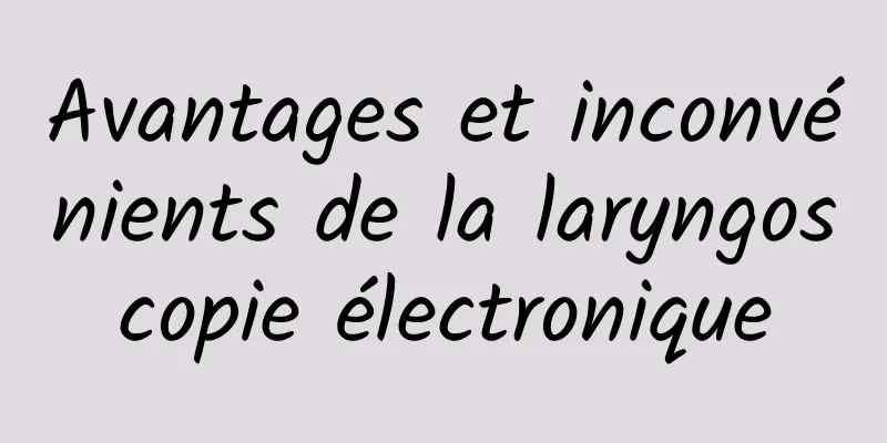 Avantages et inconvénients de la laryngoscopie électronique