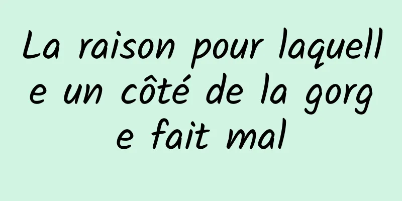 La raison pour laquelle un côté de la gorge fait mal