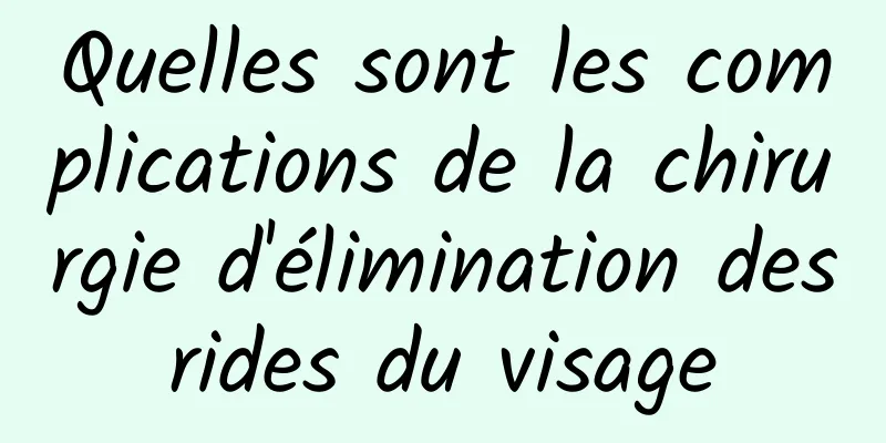 Quelles sont les complications de la chirurgie d'élimination des rides du visage 