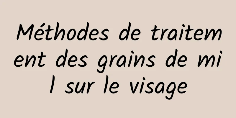 Méthodes de traitement des grains de mil sur le visage