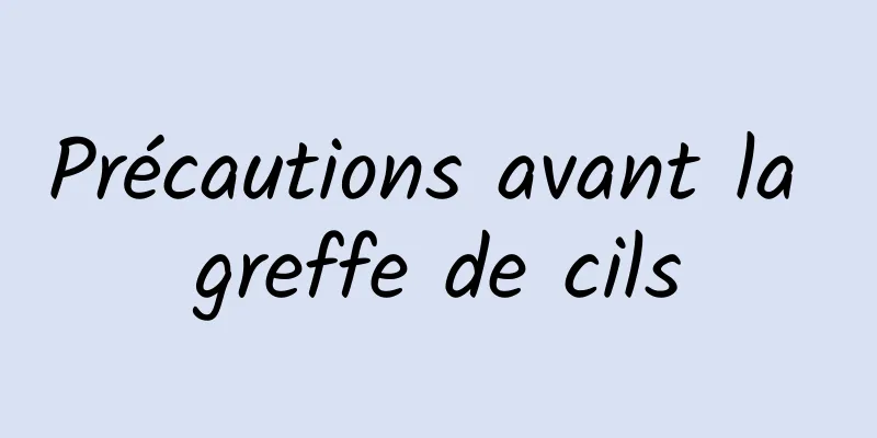 Précautions avant la greffe de cils