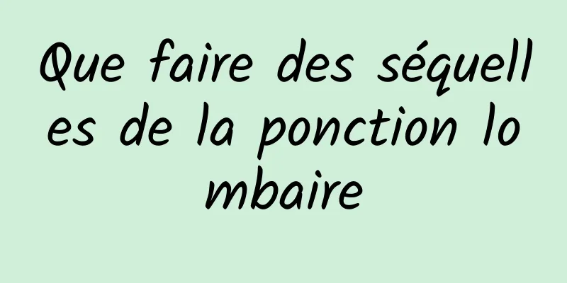 Que faire des séquelles de la ponction lombaire