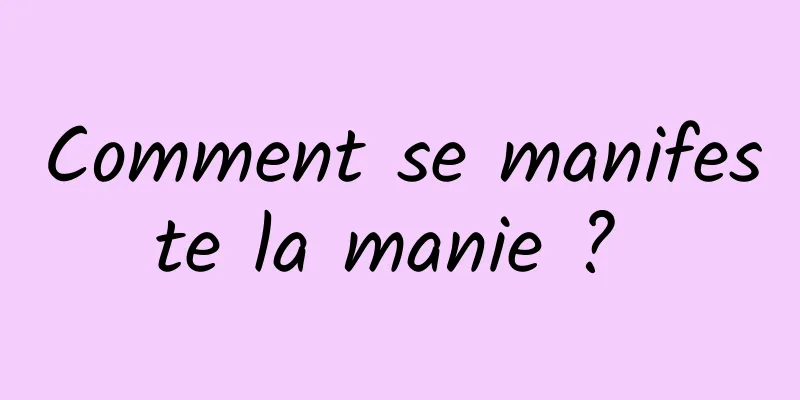 Comment se manifeste la manie ? 