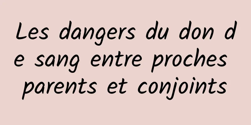 Les dangers du don de sang entre proches parents et conjoints