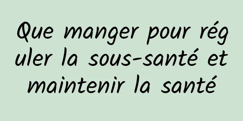 Que manger pour réguler la sous-santé et maintenir la santé 