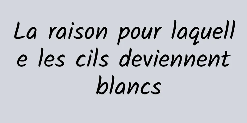 La raison pour laquelle les cils deviennent blancs