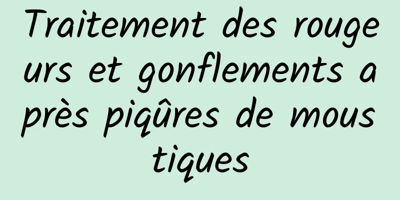 Traitement des rougeurs et gonflements après piqûres de moustiques