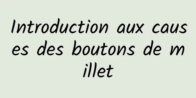 Introduction aux causes des boutons de millet