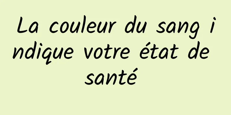 La couleur du sang indique votre état de santé 