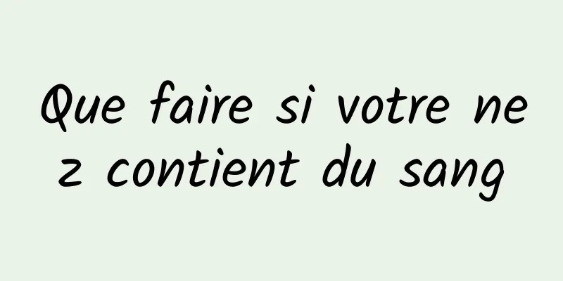 Que faire si votre nez contient du sang