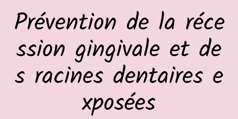 Prévention de la récession gingivale et des racines dentaires exposées