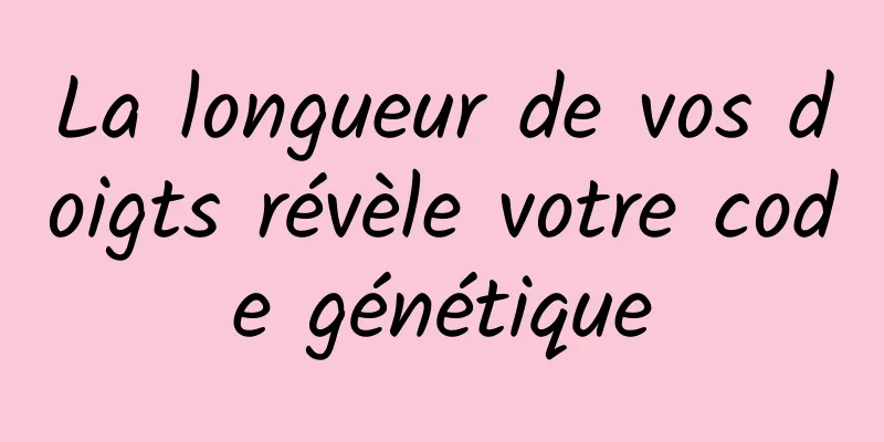 La longueur de vos doigts révèle votre code génétique