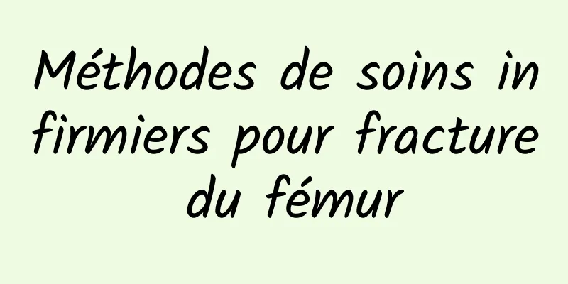 Méthodes de soins infirmiers pour fracture du fémur