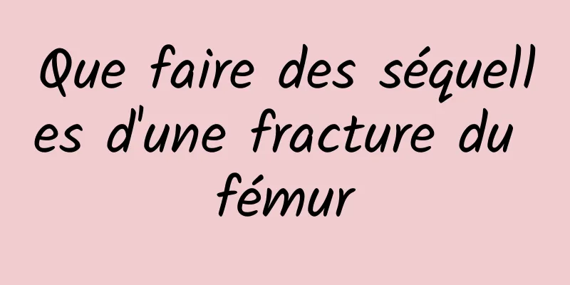 Que faire des séquelles d'une fracture du fémur