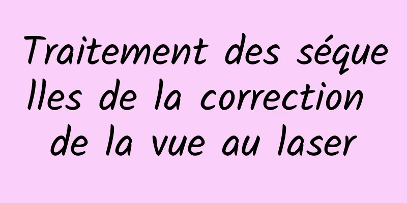 Traitement des séquelles de la correction de la vue au laser