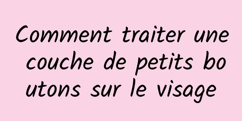 Comment traiter une couche de petits boutons sur le visage