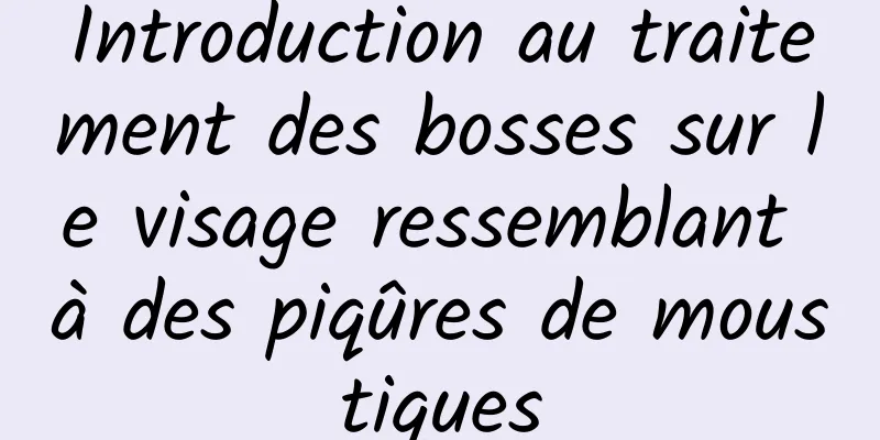 Introduction au traitement des bosses sur le visage ressemblant à des piqûres de moustiques