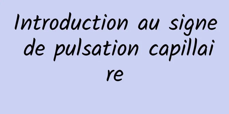 Introduction au signe de pulsation capillaire